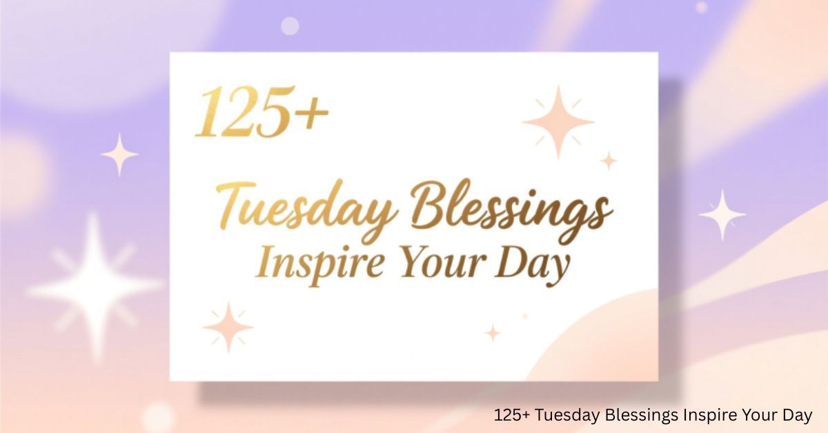 125+ Tuesday Blessings Inspire Your Day